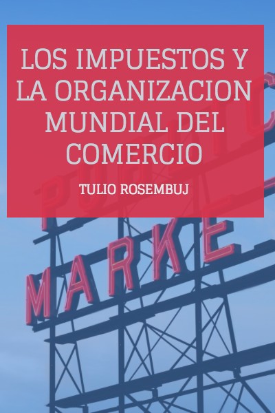 Los Impuestos y la Organización Mundial de Comercio